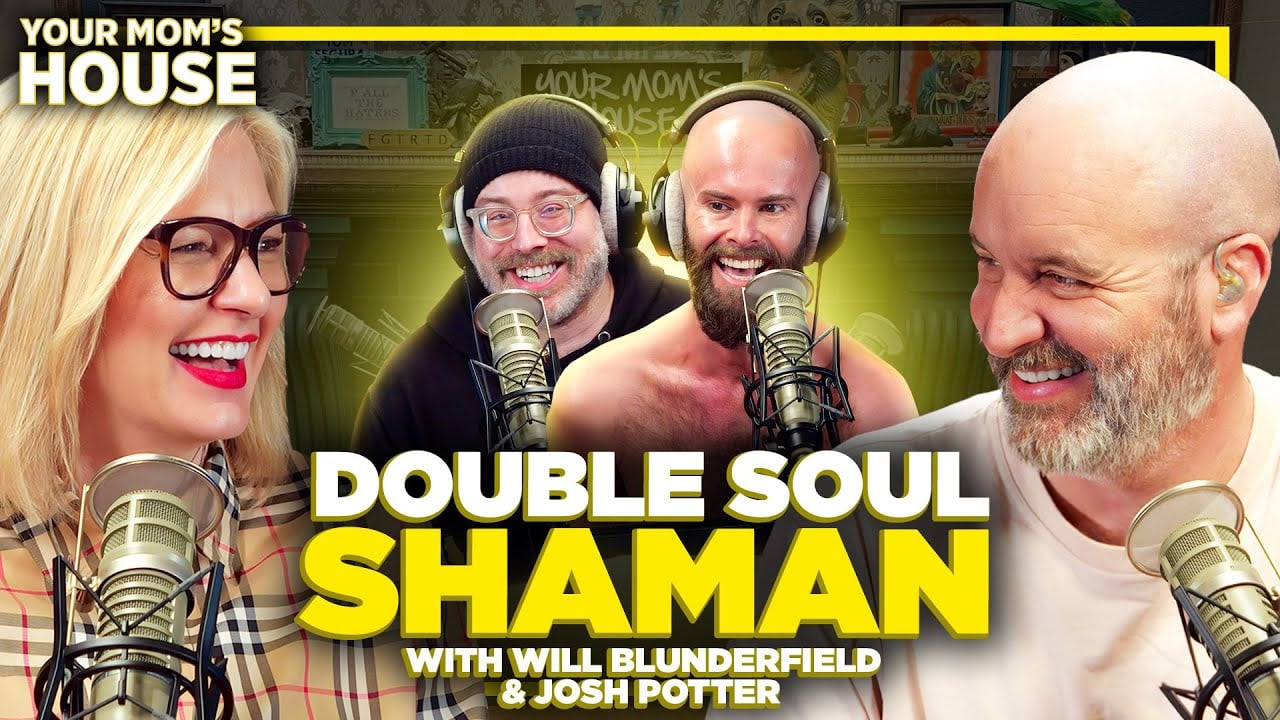 Your Mom's House (Ep. 750) — Double Soul Shaman w/ Josh Potter & Will Blunderfield